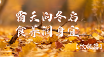 【健康/飲食】霜天向冬啟，食養(yǎng)潤身宜——且看秋末冬初飲食養(yǎng)生札記！